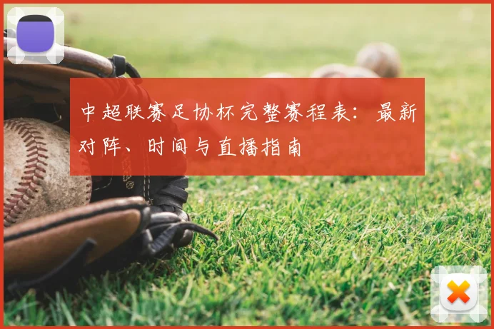 中超联赛足协杯完整赛程表：最新对阵、时间与直播指南